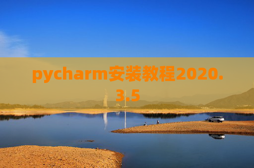 pycharm安装教程2020.3.5 pycharm安装教程2020.3.5
